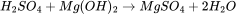 H_2SO_4+Mg(OH)_2\rightarrow MgSO_4+2H_2O