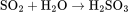 \rm SO_2+H_2O\rightarrow H_2SO_3