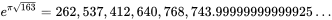 e^{\pi \sqrt{163}}=262,537,412,640,768,743.99999999999925 \ldots