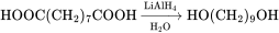 \rm{HOOC(CH_2)_7COOH

\xrightarrow
[H_2O]{LiAlH_4} HO(CH_2)_9OH}