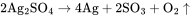 \rm 2Ag_2SO_4\xrightarrow{}4Ag+2SO_3+O_2\uparrow