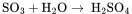 \rm SO_3+H_2O \xrightarrow{} \ H_2SO_4 