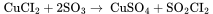 \rm CuCI_2+2SO_3 \xrightarrow{} \ CuSO_4 + SO_2CI_2