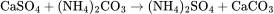 \rm CaSO_4+(NH_4)_2CO_3\rightarrow (NH_4)_2SO_4+CaCO_3