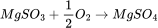 MgSO_3+\frac 1 2 O_2\rightarrow MgSO_4