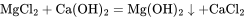 \rm MgCl_2+Ca(OH)_2 \xlongequal{}Mg(OH)_2\downarrow+CaCl_2