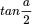 tan\frac{a}{2}