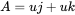A = uj + uk 