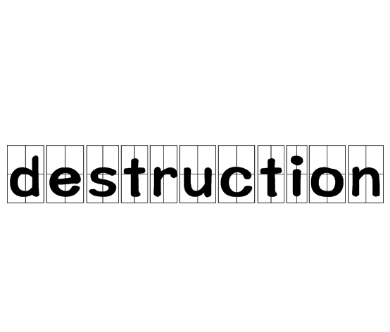 Destruction