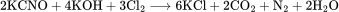 
\rm{}2KCNO+4KOH+3Cl_2\longrightarrow 6KCl+2CO_2+N_2+2H_2O