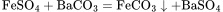 \rm FeSO_4+BaCO_3=FeCO_3\downarrow+BaSO_4
