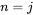 n = j
