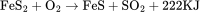 \rm FeS_2+O_2\rightarrow FeS+SO_2+222KJ